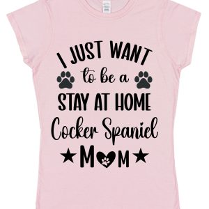 Cocker Spaniel Mum T-Shirt – "I Just Want To Be A Stay At Home Cocker Spaniel Mum"