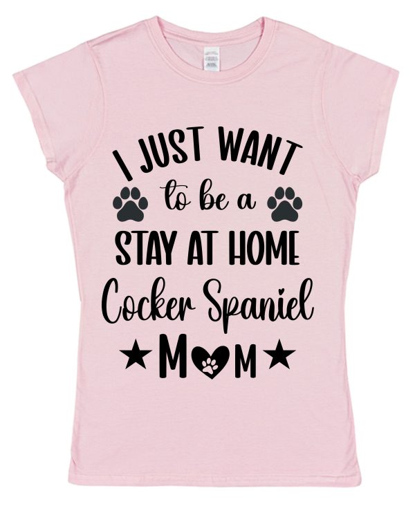 Cocker Spaniel Mum T-Shirt – "I Just Want To Be A Stay At Home Cocker Spaniel Mum"