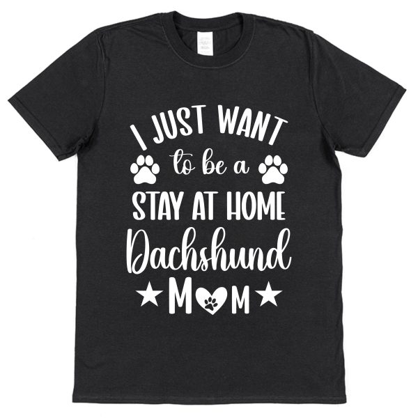 Dachshund Mum T-Shirt – "I Just Want To Be A Stay At Home Dachshund Mum"