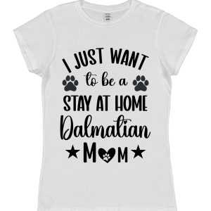 Dalmatian Mum T-Shirt – "I Just Want To Be A Stay At Home Dalmatian Mum"
