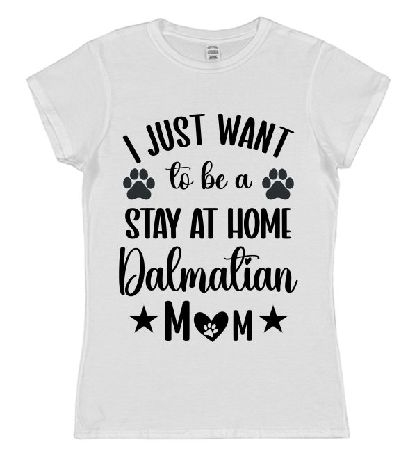 Dalmatian Mum T-Shirt – "I Just Want To Be A Stay At Home Dalmatian Mum"