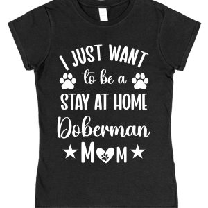Doberman Mum T-Shirt – "I Just Want To Be A Stay At Home Doberman Mum"