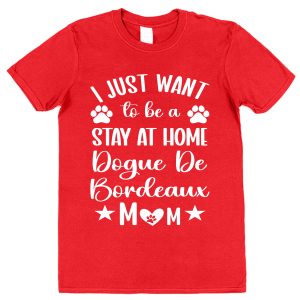 Dogue De Bordeaux Mum T-Shirt – "I Just Want To Be A Stay At Home Dogue De Bordeaux Mum"