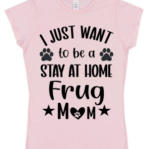Frug Mum T-Shirt – "I Just Want To Be A Stay At Home Frug Mum"