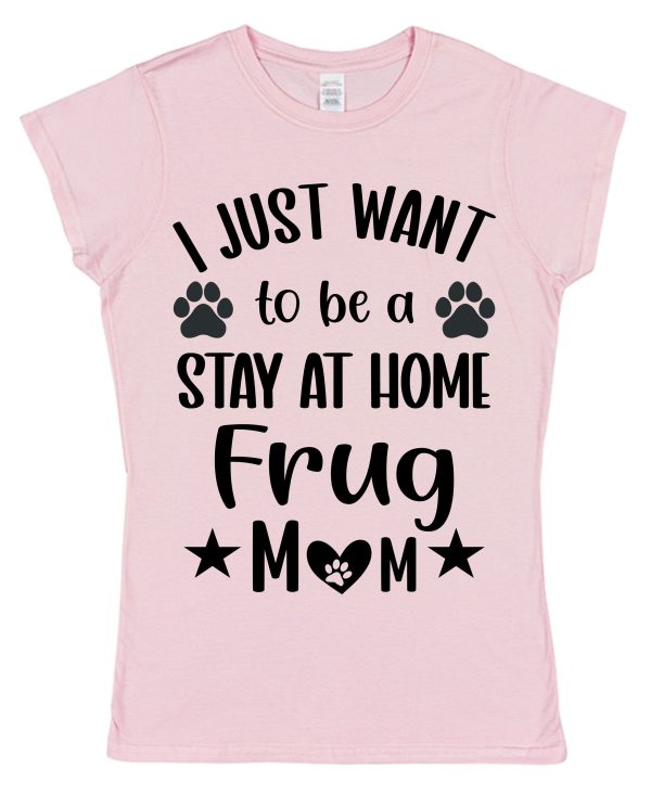Frug Mum T-Shirt – "I Just Want To Be A Stay At Home Frug Mum"