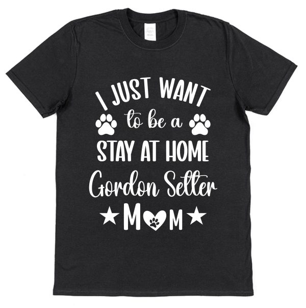 Gordon Setter Mum T-Shirt – "I Just Want To Be A Stay At Home Gordon Setter Mum"