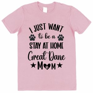 Great Dane Mum T-Shirt – "I Just Want To Be A Stay At Home Great Dane Mum"