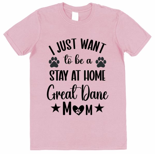 Great Dane Mum T-Shirt – "I Just Want To Be A Stay At Home Great Dane Mum"