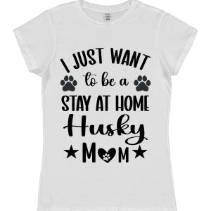 Husky Mum T-Shirt – "I Just Want To Be A Stay At Home Husky Mum"