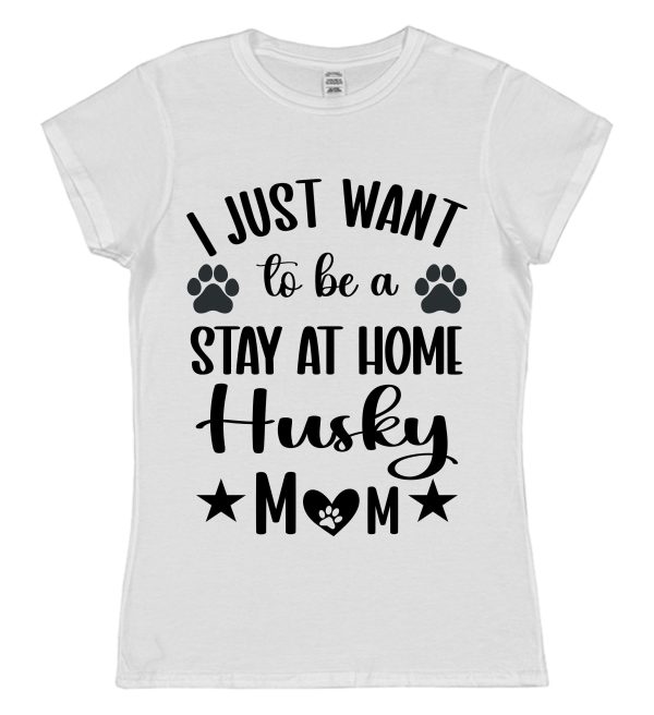 Husky Mum T-Shirt – "I Just Want To Be A Stay At Home Husky Mum"