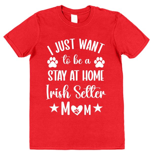 Irish Setter Mum T-Shirt – "I Just Want To Be A Stay At Home Irish Setter Mum"