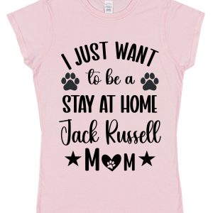 Jack Russell Mum T-Shirt – "I Just Want To Be A Stay At Home Jack Russell Mum"