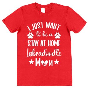Labradoodle Mum T-Shirt – "I Just Want To Be A Stay At Home Labradoodle Mum"
