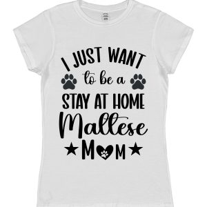 Maltese Mum T-Shirt – "I Just Want To Be A Stay At Home Maltese Mum"