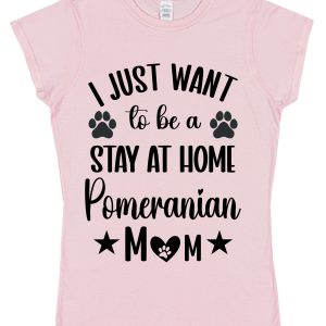 Pomeranian Mum T-Shirt – "I Just Want To Be A Stay At Home Pomeranian Mum"