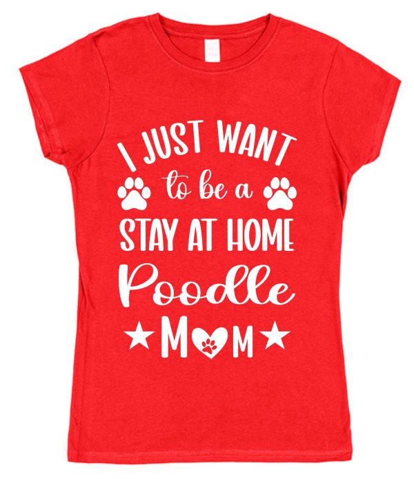 Poodle Mum T-Shirt – "I Just Want To Be A Stay At Home Poodle Mum"