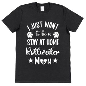 Rottweiler Mum T-Shirt – "I Just Want To Be A Stay At Home Rottweiler Mum"