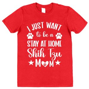 Shih Tzu Mum T-Shirt – "I Just Want To Be A Stay At Home Shih Tzu Mum"