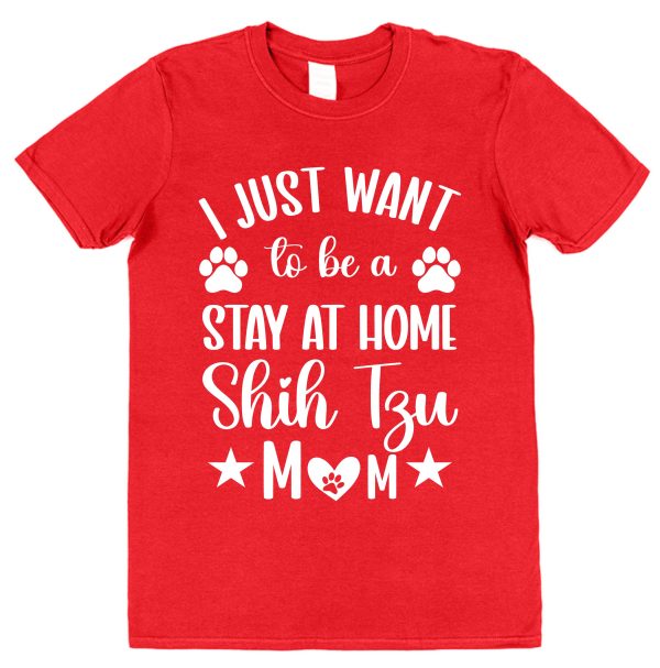 Shih Tzu Mum T-Shirt – "I Just Want To Be A Stay At Home Shih Tzu Mum"