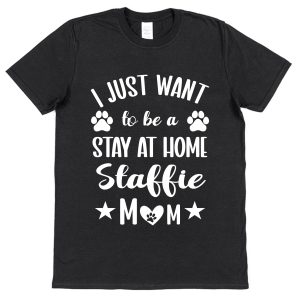 Staffie Mum T-Shirt – "I Just Want To Be A Stay At Home Staffie Mum"