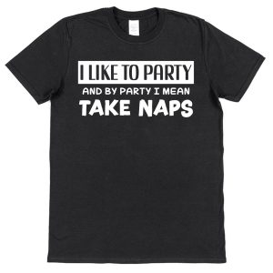 Nap Lover T-Shirt — "I Like To Party & By Party I Mean Take Naps"