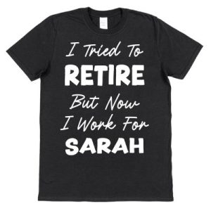 Personalised Retirement T-Shirt - "I Tried To Retire But Now I Work For..."
