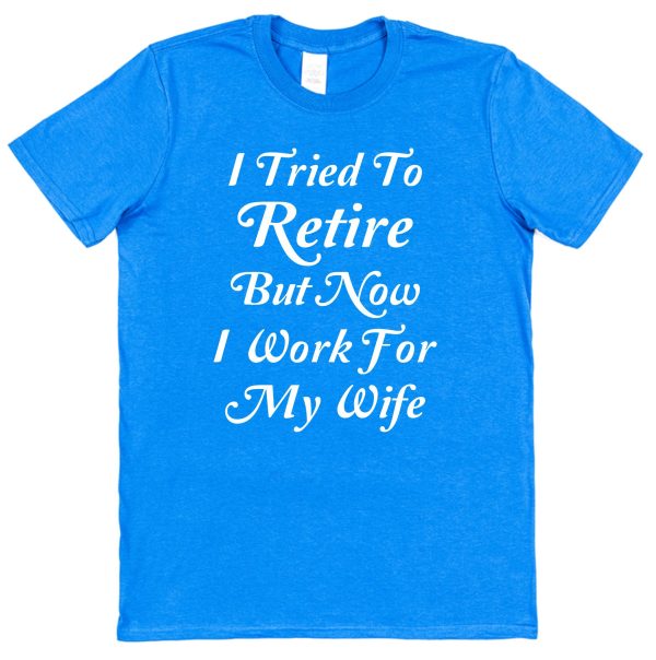 Retirement T-Shirt — "I Tried To Retire But Now I Work For My Wife" - Image 3