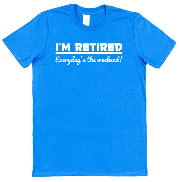 Retirement T-Shirt — "I'm Retired Everyday's The Weekend"