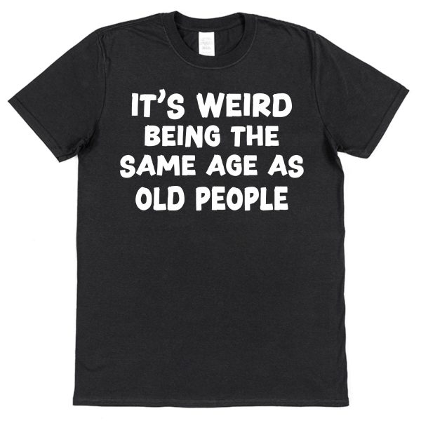 Retirement/Birthday T-Shirt — "It's Weird Being The Same Age As Old People" - Image 2