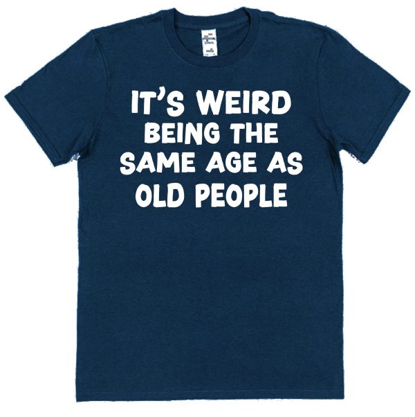 Retirement/Birthday T-Shirt — "It's Weird Being The Same Age As Old People"