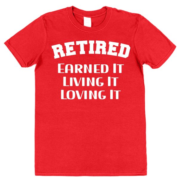 Retirement T-Shirt — "Retired, Earned It, Living It, loving It"
