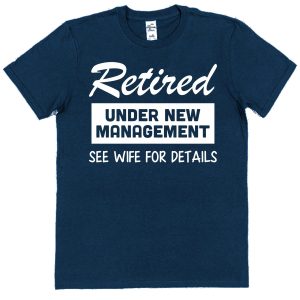 Retirement T-Shirt — "Retired Under New Management See Wife For Details"