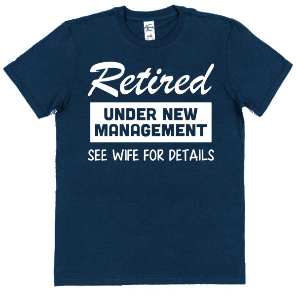 Retirement T-Shirt — "Retired Under New Management See Wife For Details"
