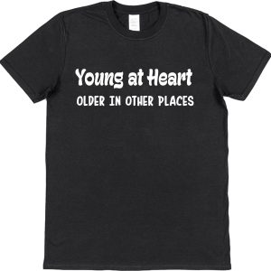 Retirement/Birthday T-Shirt — "Young At Heart Older In Other Places"