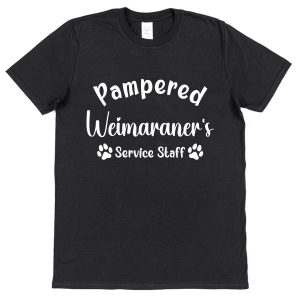 Weimaraner T-Shirt - "Pampered Weimaraner's Service Staff"
