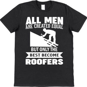 Roofer T-Shirt - "All Men Are Created Equal"