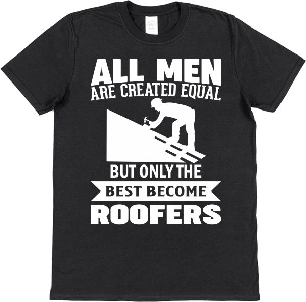 Roofer T-Shirt - "All Men Are Created Equal"